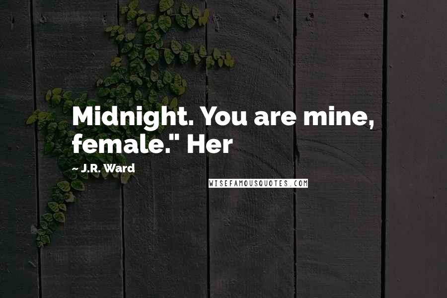 J.R. Ward Quotes: Midnight. You are mine, female." Her