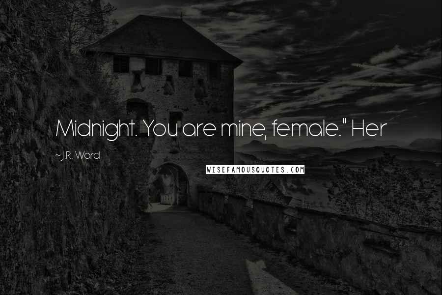 J.R. Ward Quotes: Midnight. You are mine, female." Her