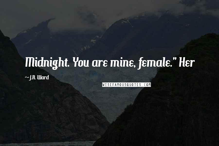 J.R. Ward Quotes: Midnight. You are mine, female." Her