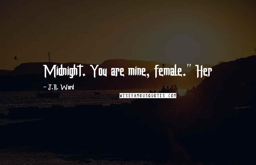 J.R. Ward Quotes: Midnight. You are mine, female." Her