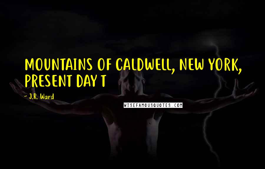 J.R. Ward Quotes: MOUNTAINS OF CALDWELL, NEW YORK, PRESENT DAY T