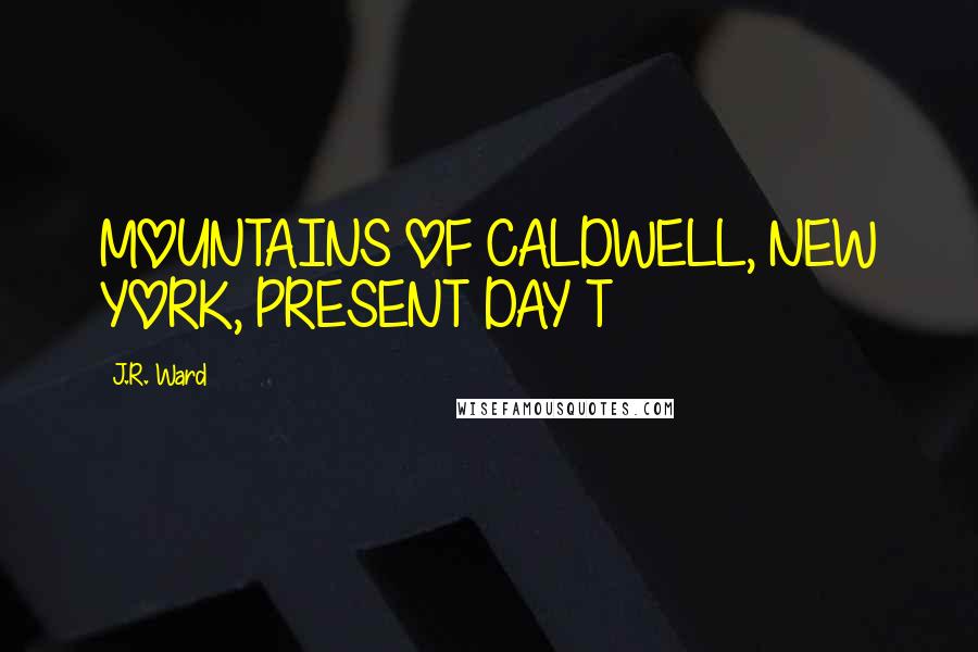 J.R. Ward Quotes: MOUNTAINS OF CALDWELL, NEW YORK, PRESENT DAY T