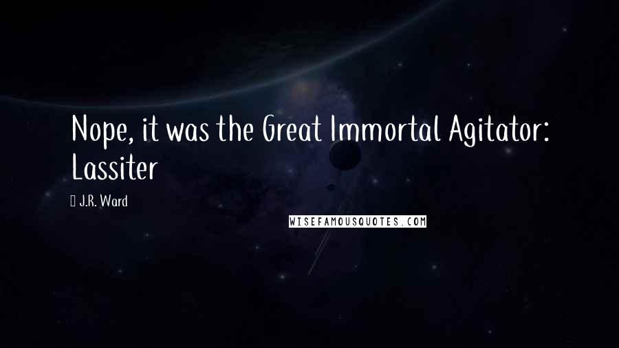 J.R. Ward Quotes: Nope, it was the Great Immortal Agitator: Lassiter