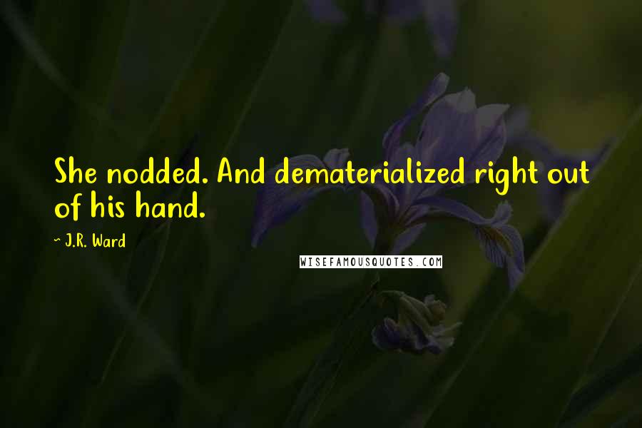 J.R. Ward Quotes: She nodded. And dematerialized right out of his hand.
