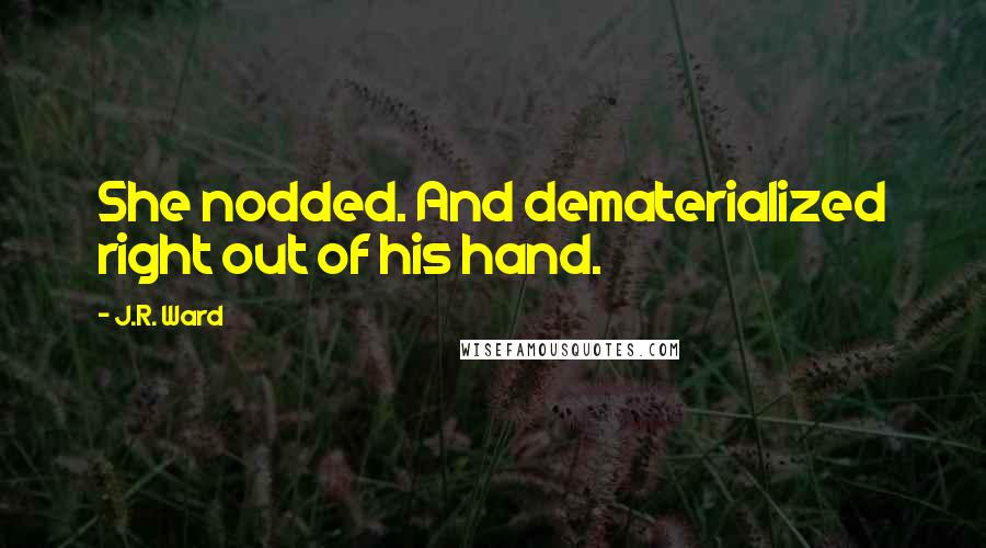 J.R. Ward Quotes: She nodded. And dematerialized right out of his hand.