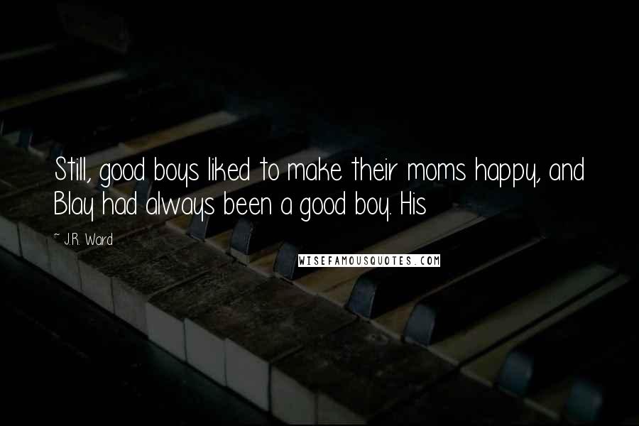 J.R. Ward Quotes: Still, good boys liked to make their moms happy, and Blay had always been a good boy. His