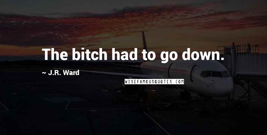J.R. Ward Quotes: The bitch had to go down.
