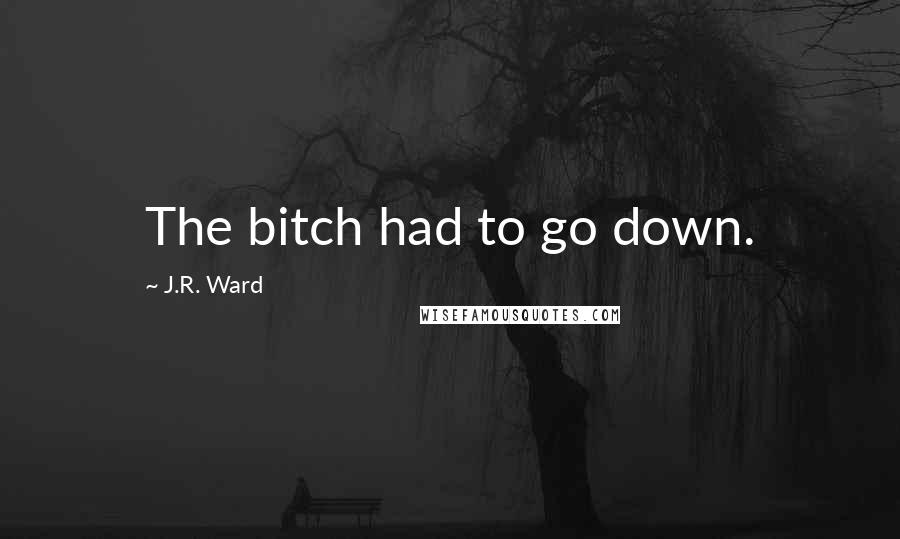 J.R. Ward Quotes: The bitch had to go down.