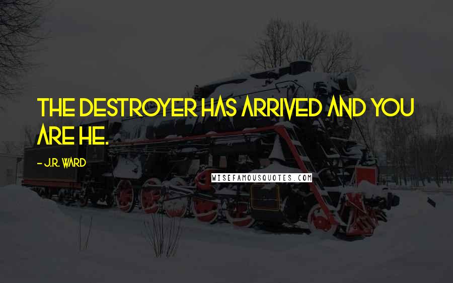 J.R. Ward Quotes: The Destroyer has arrived and you are he.