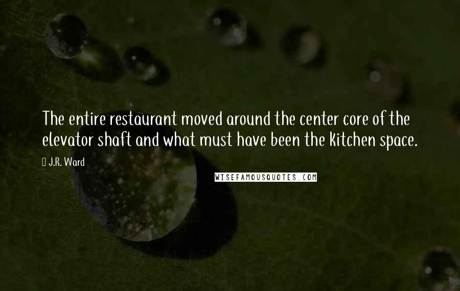 J.R. Ward Quotes: The entire restaurant moved around the center core of the elevator shaft and what must have been the kitchen space.