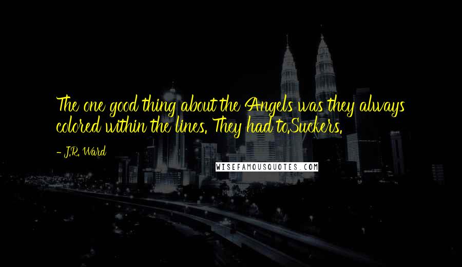 J.R. Ward Quotes: The one good thing about the Angels was they always colored within the lines. They had to.Suckers.