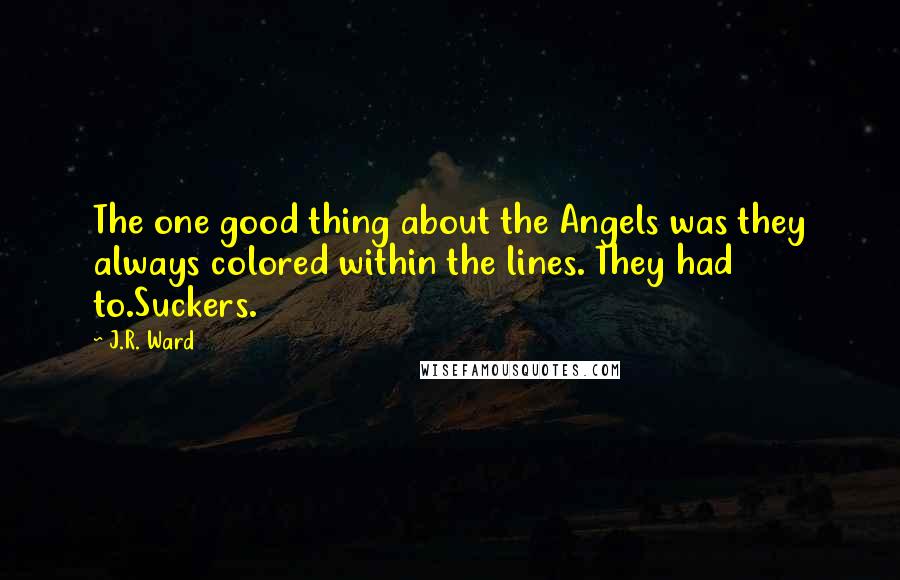 J.R. Ward Quotes: The one good thing about the Angels was they always colored within the lines. They had to.Suckers.