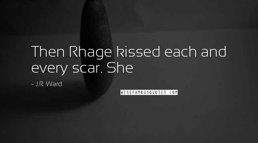 J.R. Ward Quotes: Then Rhage kissed each and every scar. She