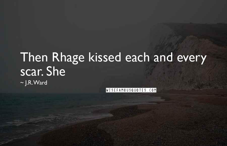 J.R. Ward Quotes: Then Rhage kissed each and every scar. She