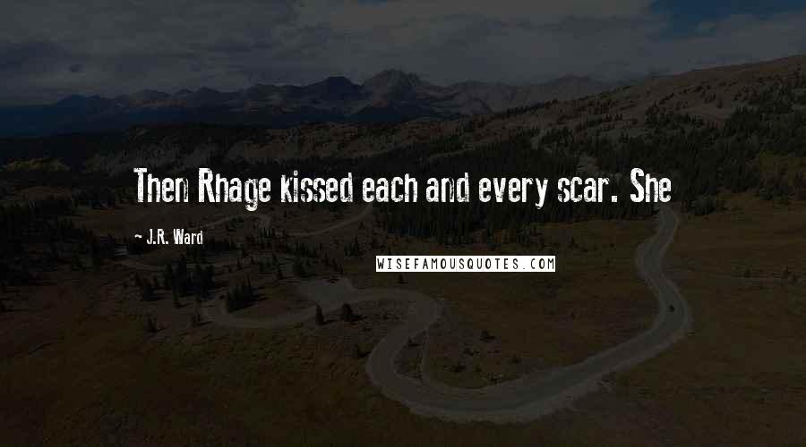 J.R. Ward Quotes: Then Rhage kissed each and every scar. She