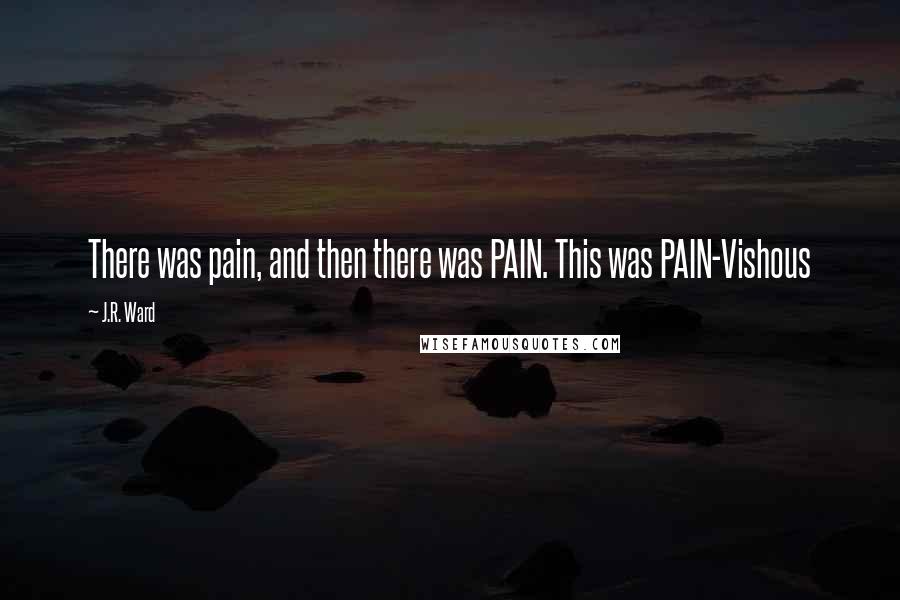 J.R. Ward Quotes: There was pain, and then there was PAIN. This was PAIN-Vishous