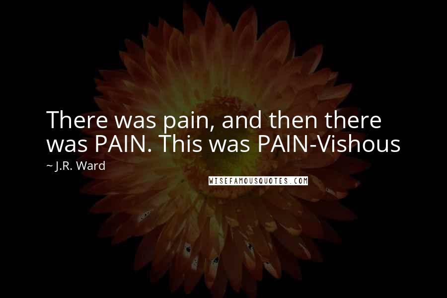 J.R. Ward Quotes: There was pain, and then there was PAIN. This was PAIN-Vishous