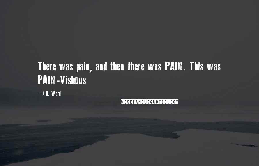 J.R. Ward Quotes: There was pain, and then there was PAIN. This was PAIN-Vishous