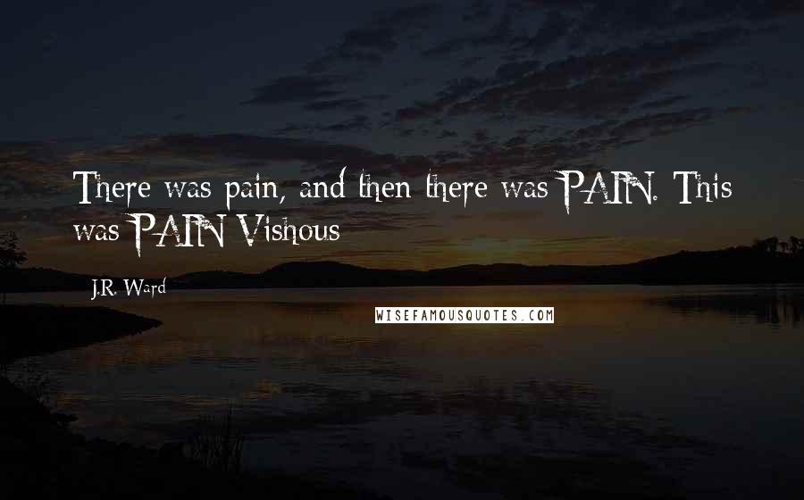 J.R. Ward Quotes: There was pain, and then there was PAIN. This was PAIN-Vishous
