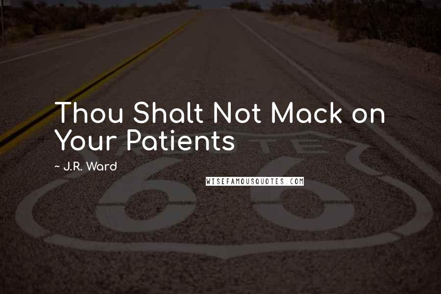 J.R. Ward Quotes: Thou Shalt Not Mack on Your Patients