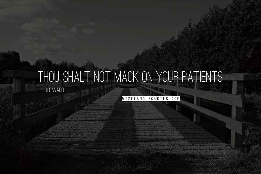 J.R. Ward Quotes: Thou Shalt Not Mack on Your Patients