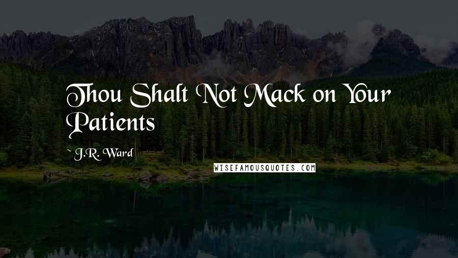 J.R. Ward Quotes: Thou Shalt Not Mack on Your Patients