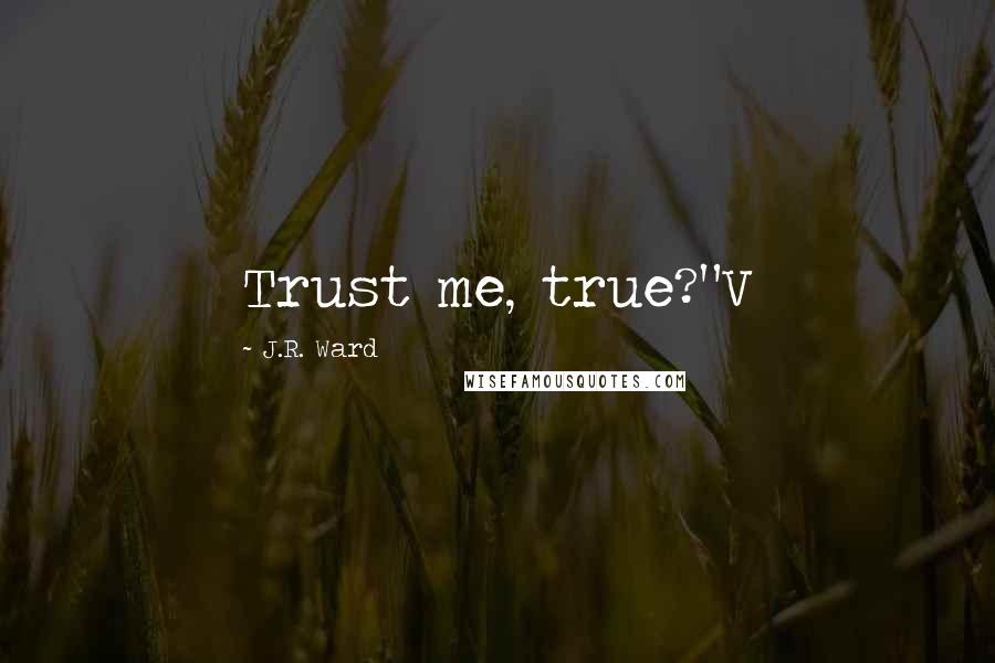 J.R. Ward Quotes: Trust me, true?"V