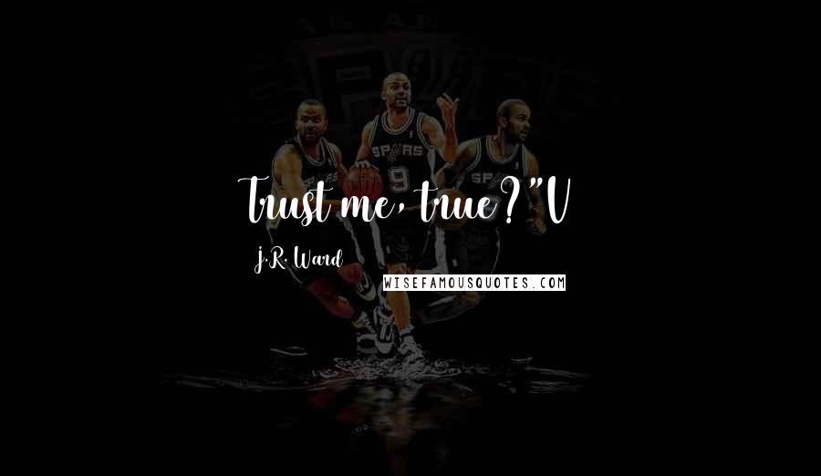 J.R. Ward Quotes: Trust me, true?"V