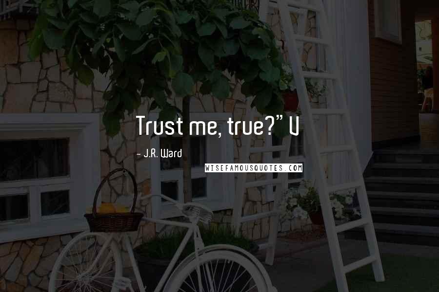 J.R. Ward Quotes: Trust me, true?"V