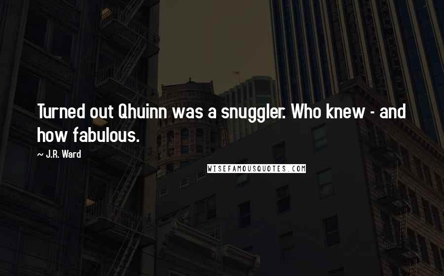 J.R. Ward Quotes: Turned out Qhuinn was a snuggler. Who knew - and how fabulous.