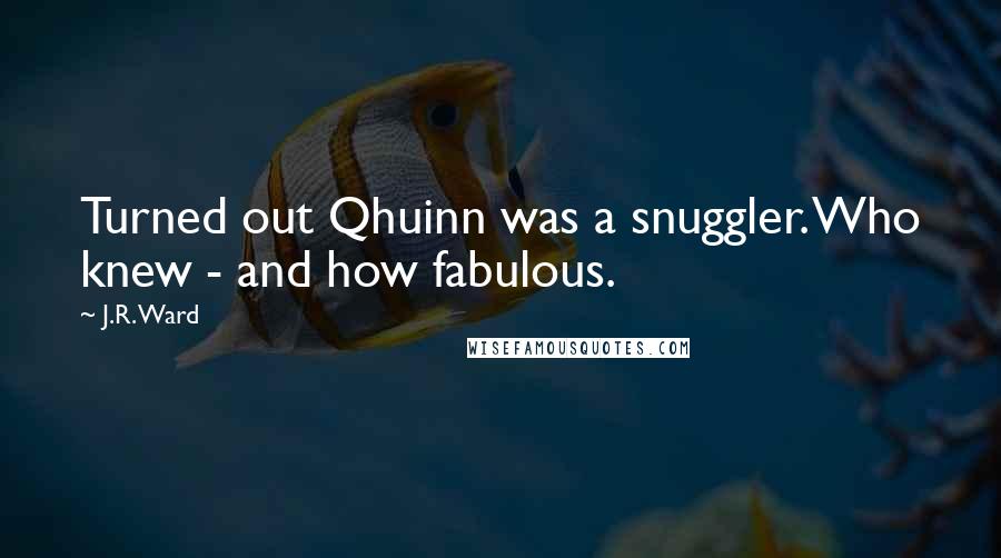 J.R. Ward Quotes: Turned out Qhuinn was a snuggler. Who knew - and how fabulous.