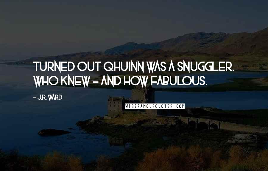 J.R. Ward Quotes: Turned out Qhuinn was a snuggler. Who knew - and how fabulous.