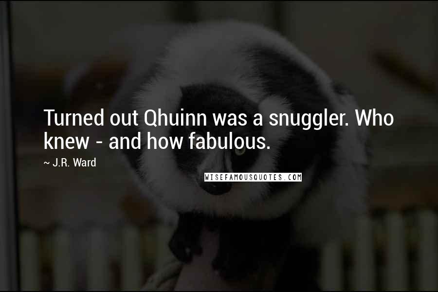 J.R. Ward Quotes: Turned out Qhuinn was a snuggler. Who knew - and how fabulous.