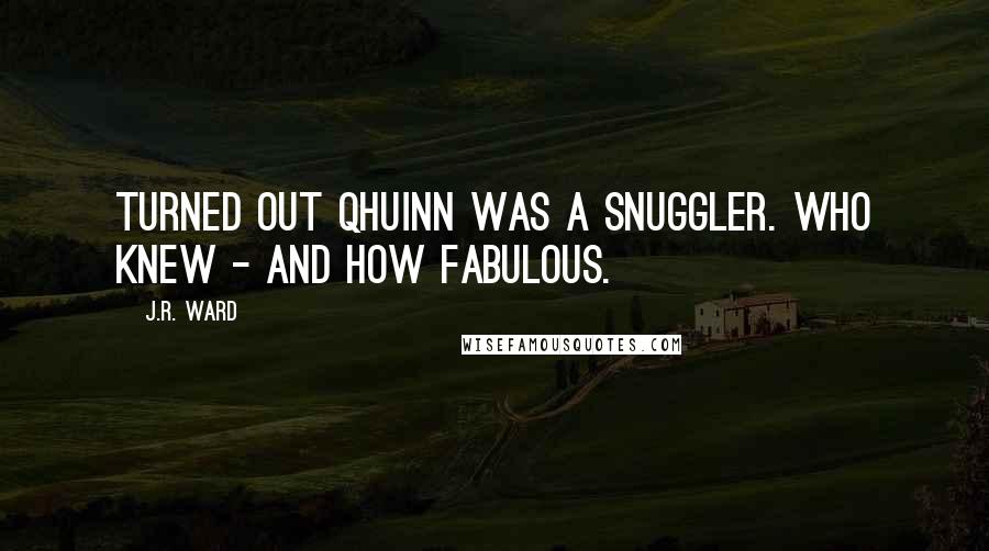 J.R. Ward Quotes: Turned out Qhuinn was a snuggler. Who knew - and how fabulous.