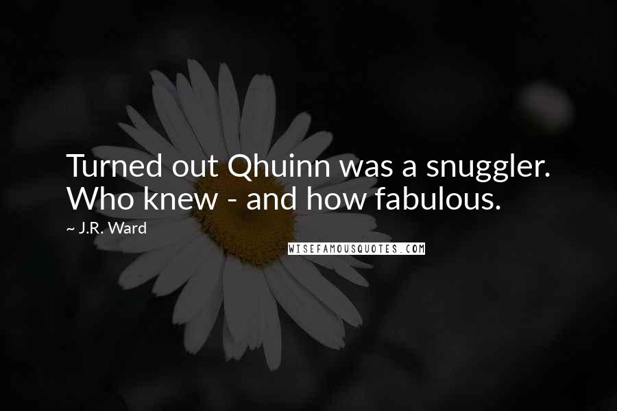 J.R. Ward Quotes: Turned out Qhuinn was a snuggler. Who knew - and how fabulous.