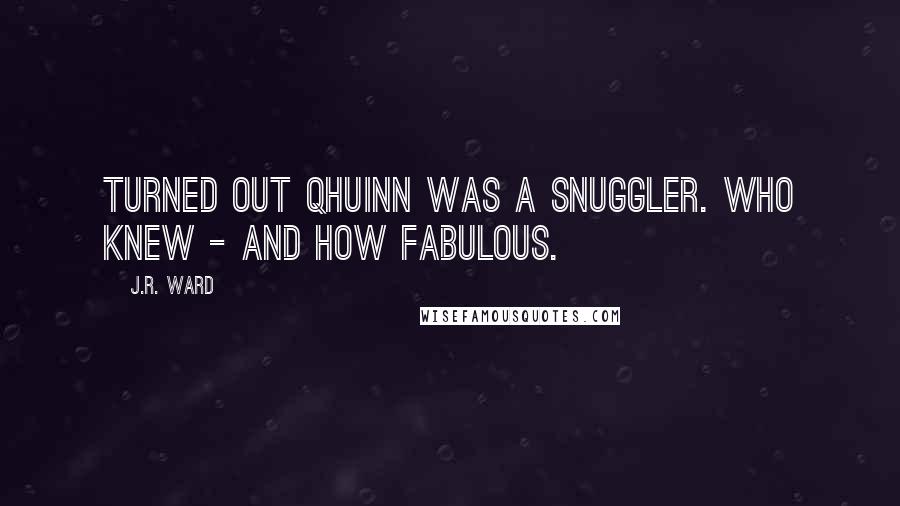 J.R. Ward Quotes: Turned out Qhuinn was a snuggler. Who knew - and how fabulous.