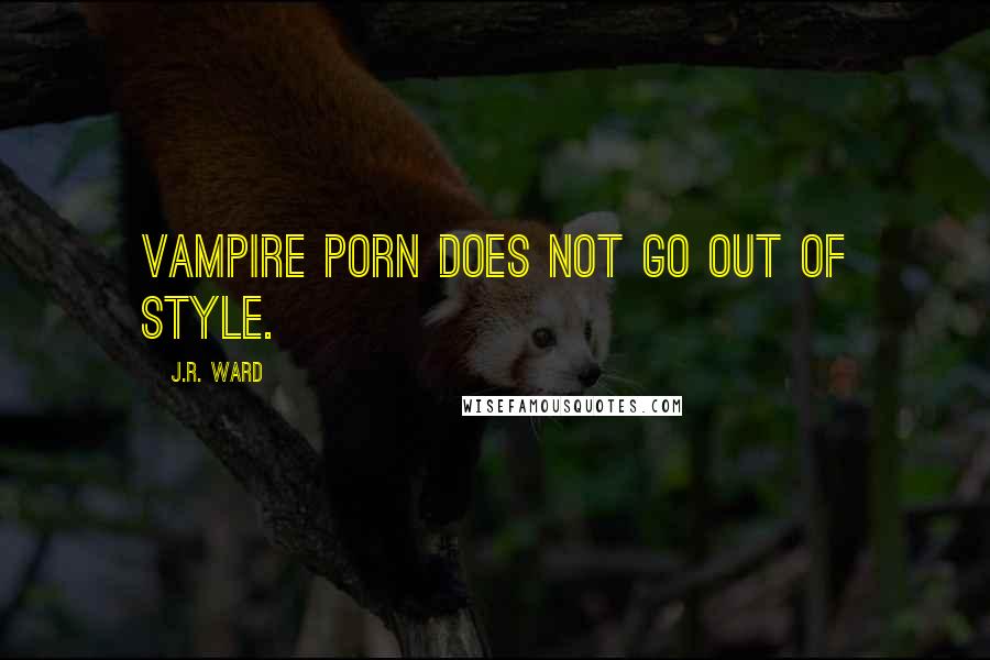 J.R. Ward Quotes: Vampire porn does not go out of style.