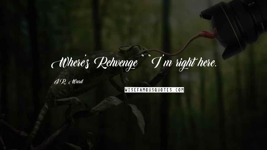 J.R. Ward Quotes: Where's Rehvenge?" "I'm right here.