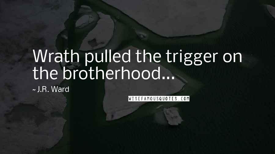 J.R. Ward Quotes: Wrath pulled the trigger on the brotherhood...