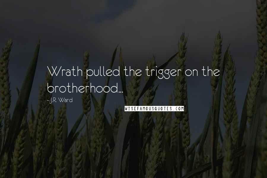 J.R. Ward Quotes: Wrath pulled the trigger on the brotherhood...