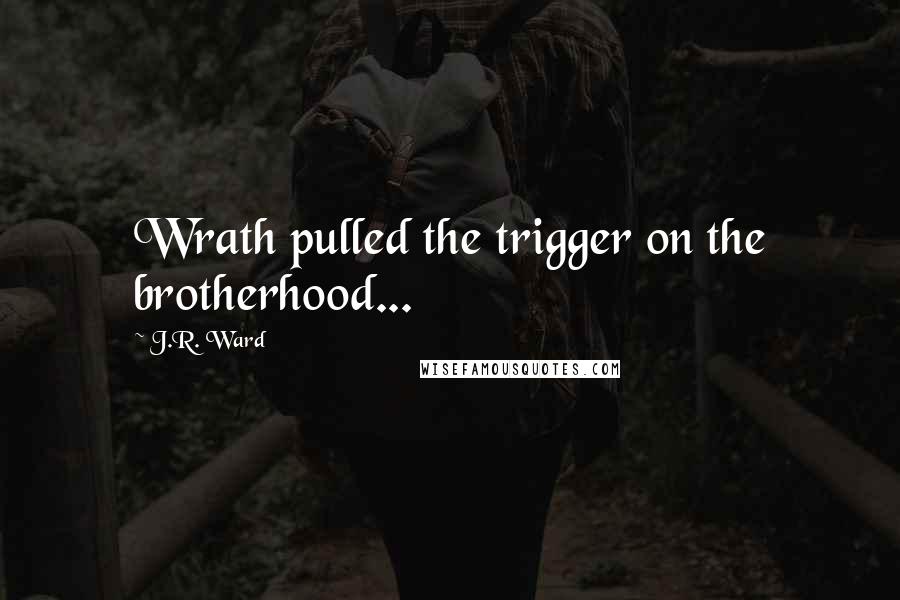 J.R. Ward Quotes: Wrath pulled the trigger on the brotherhood...