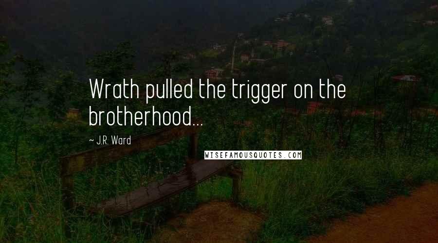 J.R. Ward Quotes: Wrath pulled the trigger on the brotherhood...