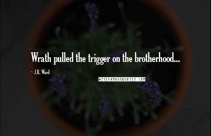 J.R. Ward Quotes: Wrath pulled the trigger on the brotherhood...