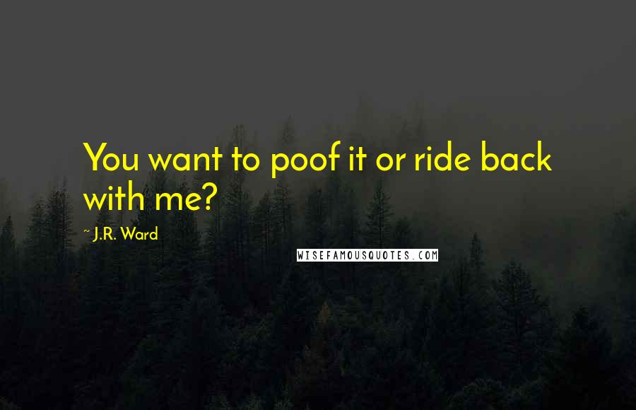 J.R. Ward Quotes: You want to poof it or ride back with me?
