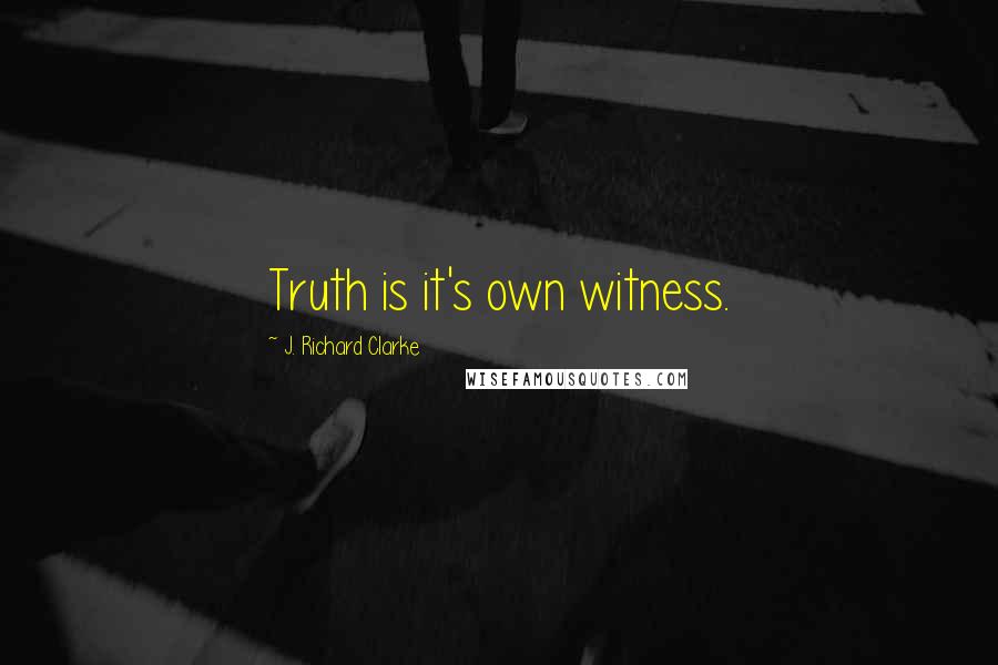 J. Richard Clarke Quotes: Truth is it's own witness.