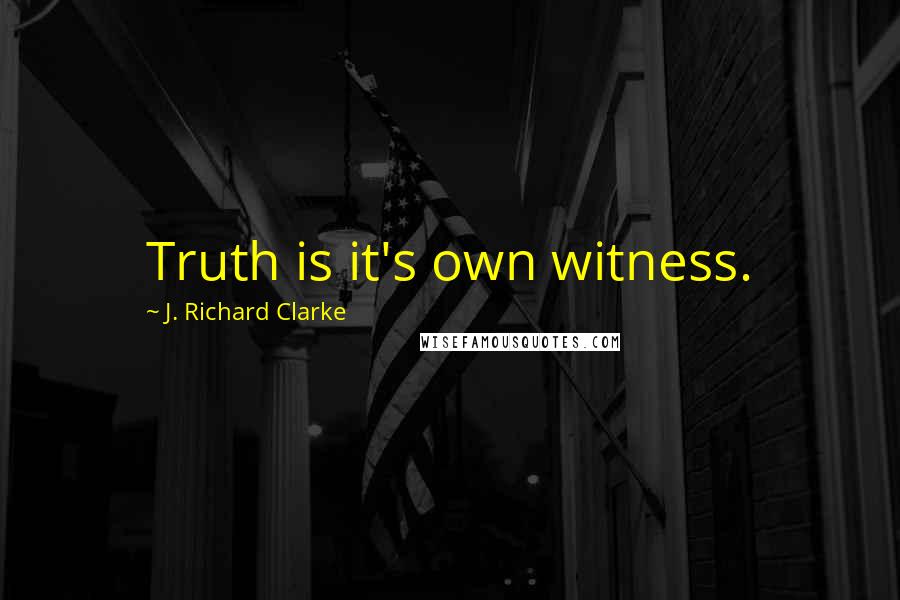 J. Richard Clarke Quotes: Truth is it's own witness.