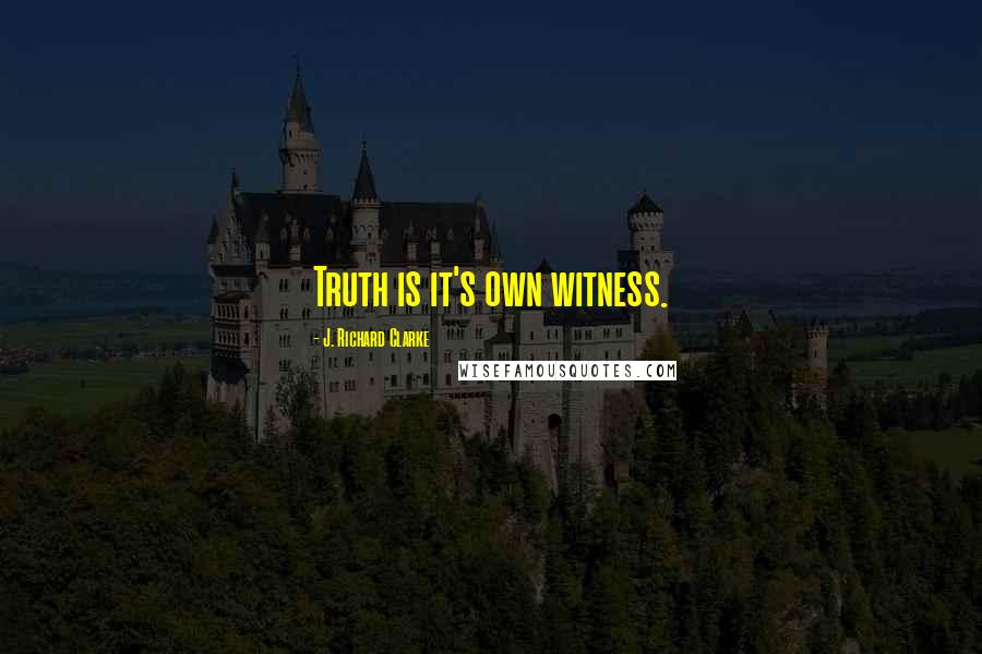 J. Richard Clarke Quotes: Truth is it's own witness.