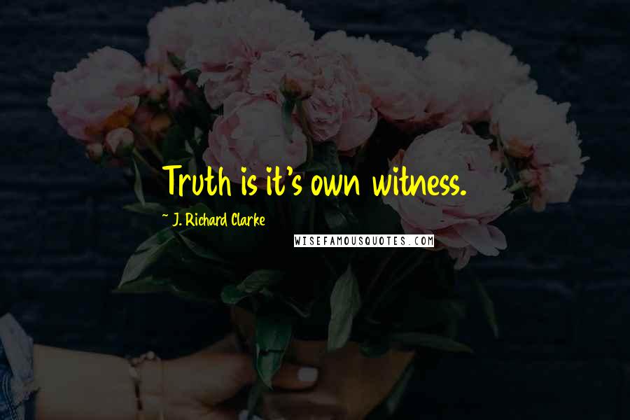 J. Richard Clarke Quotes: Truth is it's own witness.