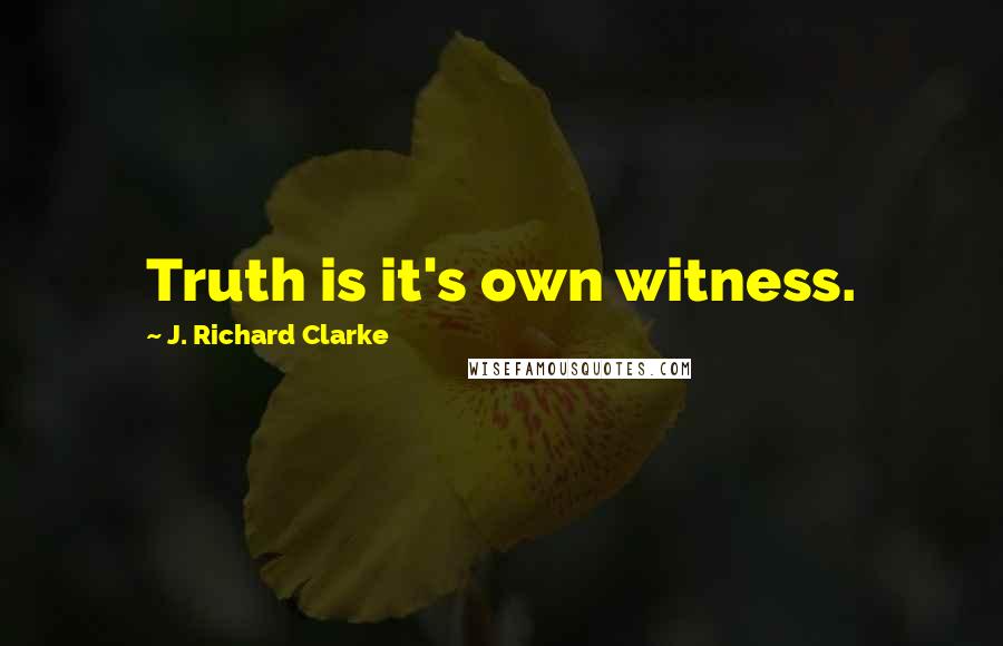 J. Richard Clarke Quotes: Truth is it's own witness.