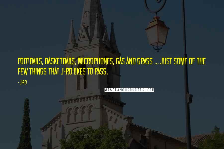 J-Ro Quotes: Footballs, basketballs, microphones, gas and grass ... Just some of the few things that J-Ro likes to pass.